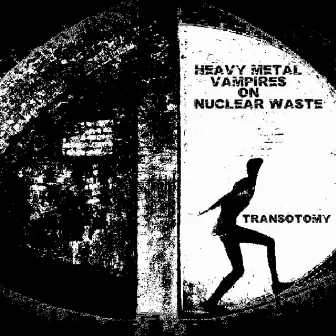 Transotomy by Heavy Metal Vampires on Nuclear Waste