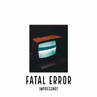 FATAL ERROR by ImpressNo1