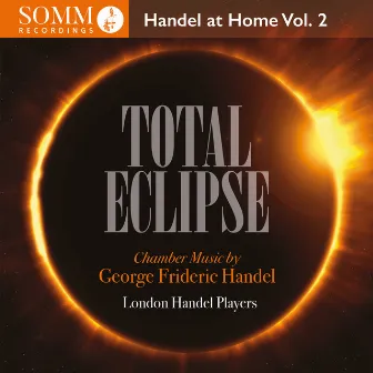 Total Eclipse: Handel at Home, Vol. 2 by London Handel Players