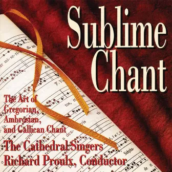 Sublime Chant: The Art of Gregorian, Ambrosian & Gallican Chant by Richard Proulx