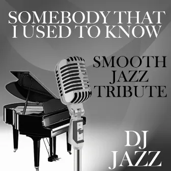 Somebody That I Used to Know (Smooth Jazz Tribute) by DJ Jazz