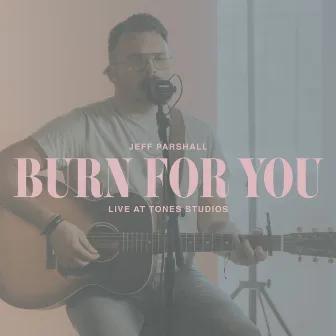 Burn for You (Live at Tones Studios) by Jeff Parshall