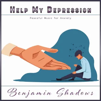 Help My Depression: Peaceful Music for Anxiety by Benjamin Shadows