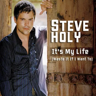 It's My Time (I'll Waste It If I Want To) by Steve Holy