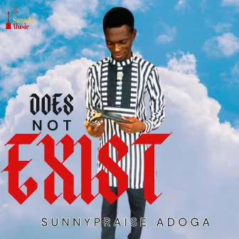 Does Not Exist by Sunnypraise Adoga