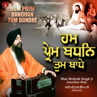 Hum Prem Bandhan Tum Bandhe by Bhai Mehtab Singh