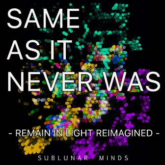 Same as It Never Was: Remain in Light Re-imagined by Sublunar Minds