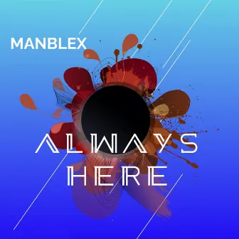 Always Here by MANBLEX