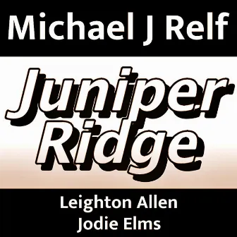 Juniper Ridge by Michael J Relf