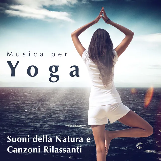 Musica per Yoga: Suoni della Natura e Canzoni Rilassanti per Corsi di Yoga