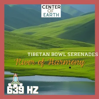 River of Harmony: 639 Hz Tibetan Bowl Serenades by Center of Earth