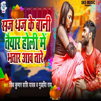 Saj Dhaj Ke Bani Taiyar Holi Me Bhatar Aav Tare by Shiv Kumar Shashi Yadav