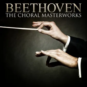 Beethoven: The Choral Masterworks by Unknown Artist