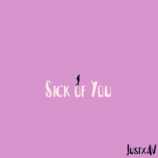 sick of you