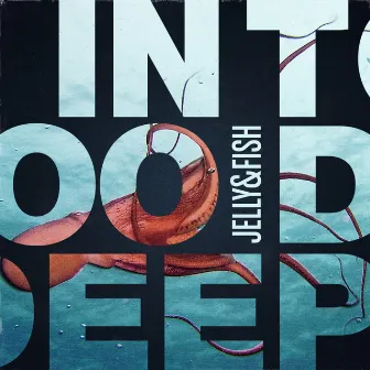 In Too Deep by Jelly & Fish