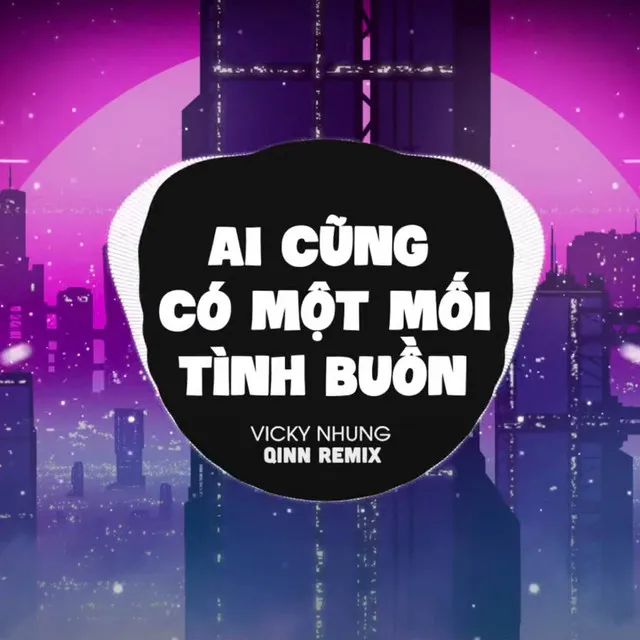 Ai Cũng Có Một Mối Tình Buồn (Qinn Remix)