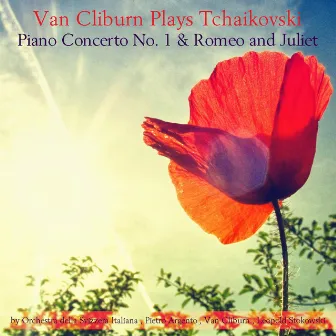 Van Cliburn Plays Tchaikovski: Piano Concerto No. 1 & Romeo and Juliet by Pietro Argento