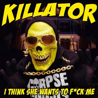 I Think She Wants to Fuck Me by Killator