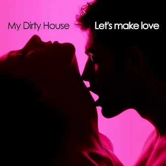 Let's Make Love by My Dirty House