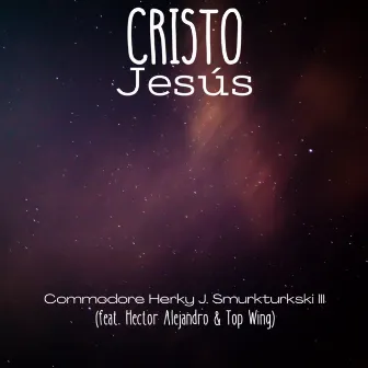 Cristo Jesús by Commodore Herky J. Smurkturkski III