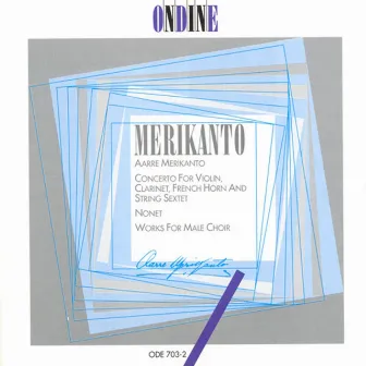 Merikanto, A.: Concerto for Violin, Clarinet, Horn and String Sextet / Nonet / Works for Male Chorus by Aarre Merikanto