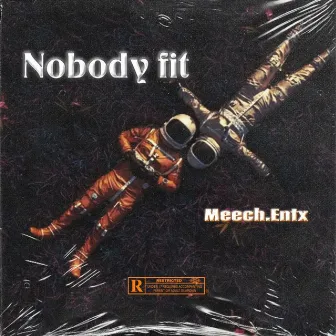 Nobody fit by Meech Entx