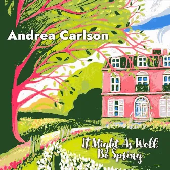 It Might as Well Be Spring by Andrea Carlson