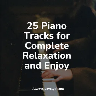 25 Piano Tracks for Complete Relaxation and Enjoy by Chillout Piano Lounge