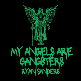 MY ANGELS ARE GANGSTERS by Ryan Sanders