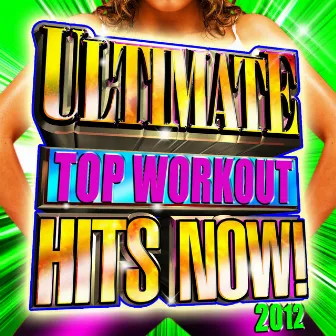 Ultimate Top Workout Hits Now! 2012 by Unknown Artist