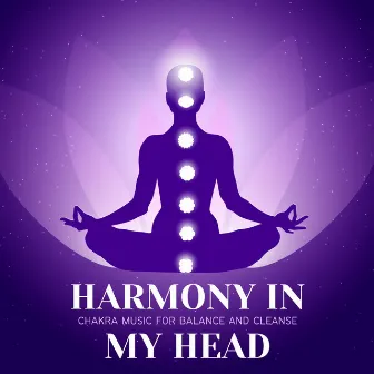 Harmony in My Head - Chakra Music for Balance and Cleanse by Moonlight Richards