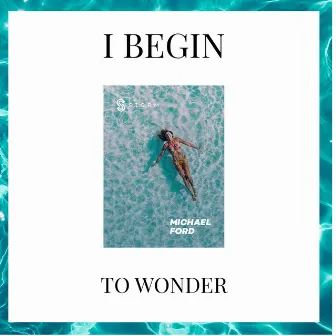 I Begin to Wonder by Michael Ford