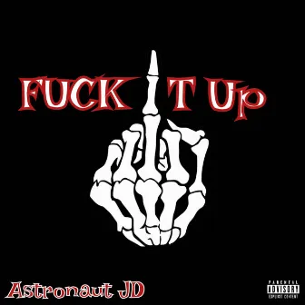 Fuck It Up by Astronaut JD