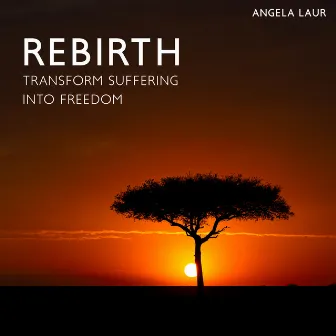 Rebirth: Shamanic Meditation Music to Transform Suffering into Freedom, Sacred Chants, Cleansing & Healing Ceremony by Angela Laur