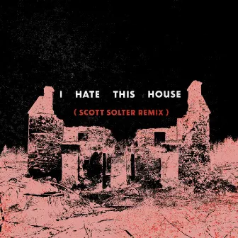 I Hate This House (Scott Solter Remix) by Scott Solter