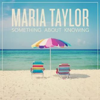 Something About Knowing by Maria Taylor