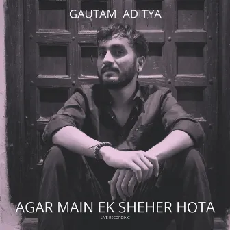 Agar Main Ek Sheher Hota (Live) by Gautam Aditya