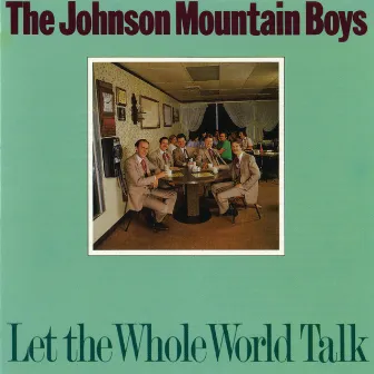 Let the Whole World Talk by The Johnson Mountain Boys