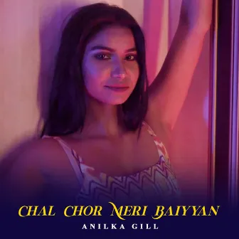 Chal Chor Meri Baiyyan by Anilka Gill