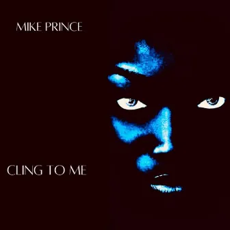 Cling to Me by Mike Prince