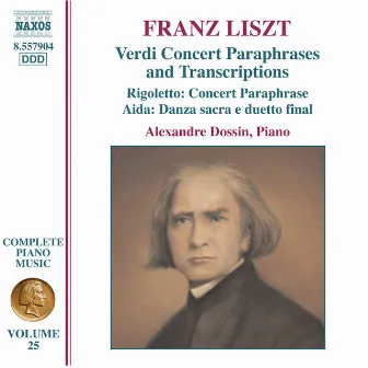 Liszt Complete Piano Music, Vol. 25: Verdi Paraphrases & Transcriptions by Alexandre Dossin