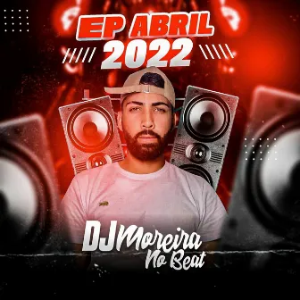 EP ABRIL 2022 by DJ MOREIRA NO BEAT