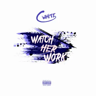 Watch Her Work by C. White