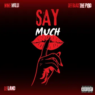 SAY MUCH by Dee Blaze The Pyro