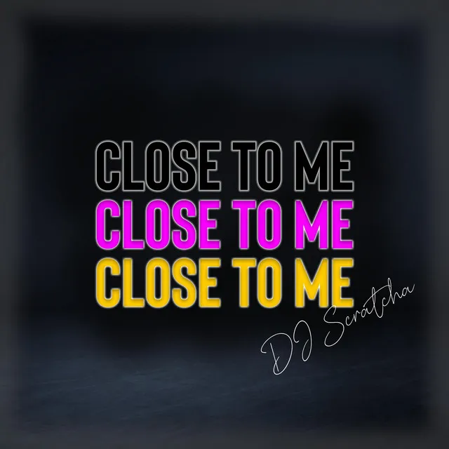 Close To Me