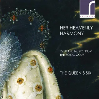 Her Heavenly Harmony: Profane Music From the Royal Court by The Queen's Six