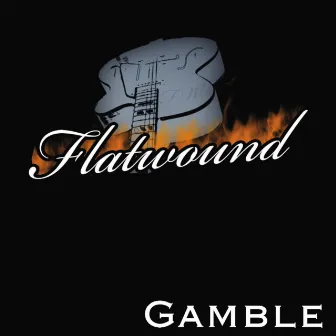 Gamble by Flatwound