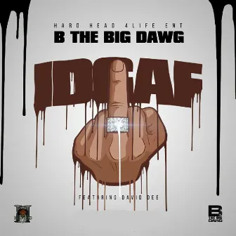 Idgaf by B the Big Dawg