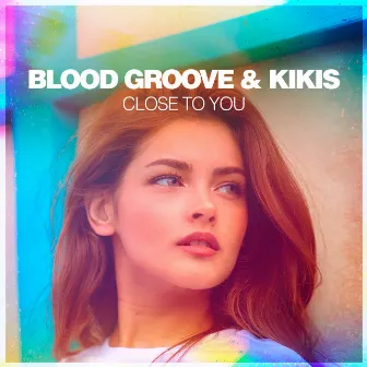 Close To You by Blood Groove & Kikis