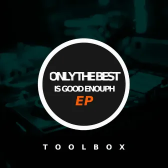 Only The Best Is Good Enough EP by ToolBox